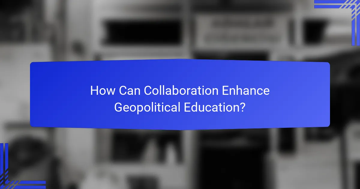 How Can Collaboration Enhance Geopolitical Education?