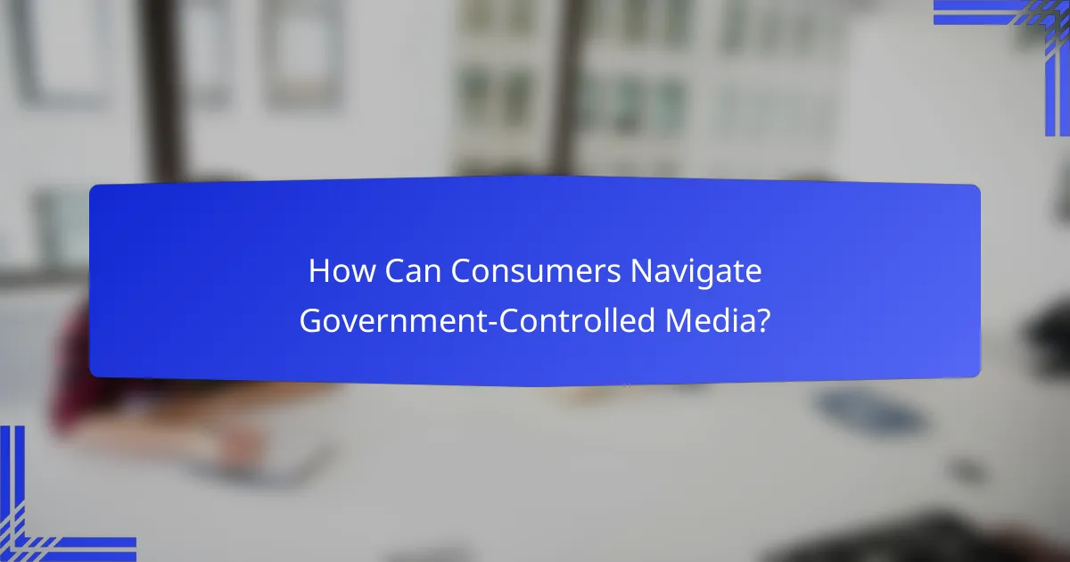 How Can Consumers Navigate Government-Controlled Media?