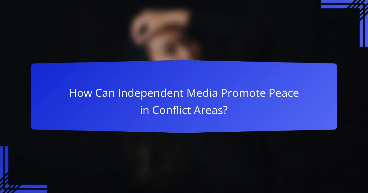 How Can Independent Media Promote Peace in Conflict Areas?
