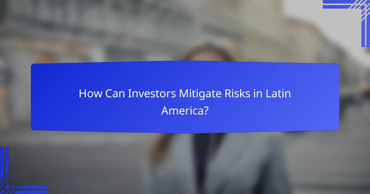 How Can Investors Mitigate Risks in Latin America?