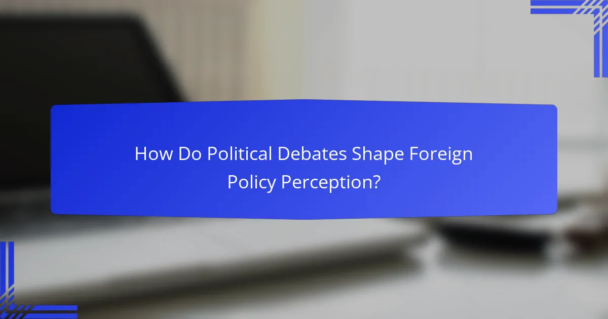 How Do Political Debates Shape Foreign Policy Perception?