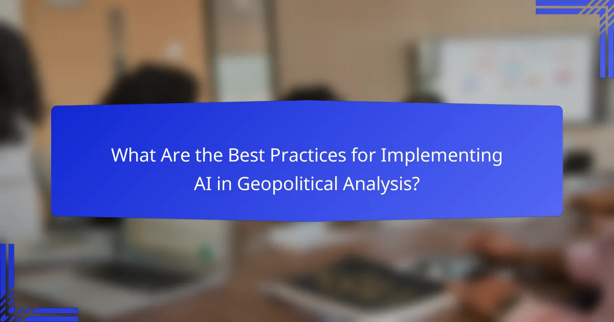 What Are the Best Practices for Implementing AI in Geopolitical Analysis?