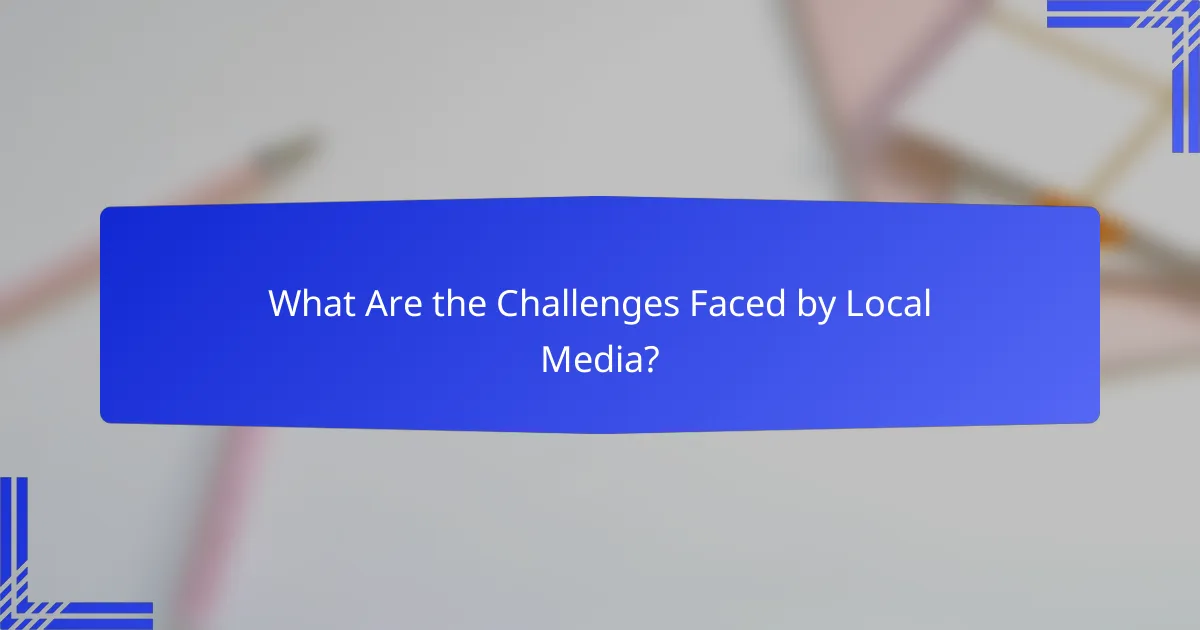 What Are the Challenges Faced by Local Media?