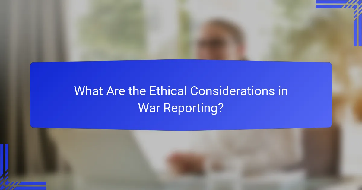 What Are the Ethical Considerations in War Reporting?