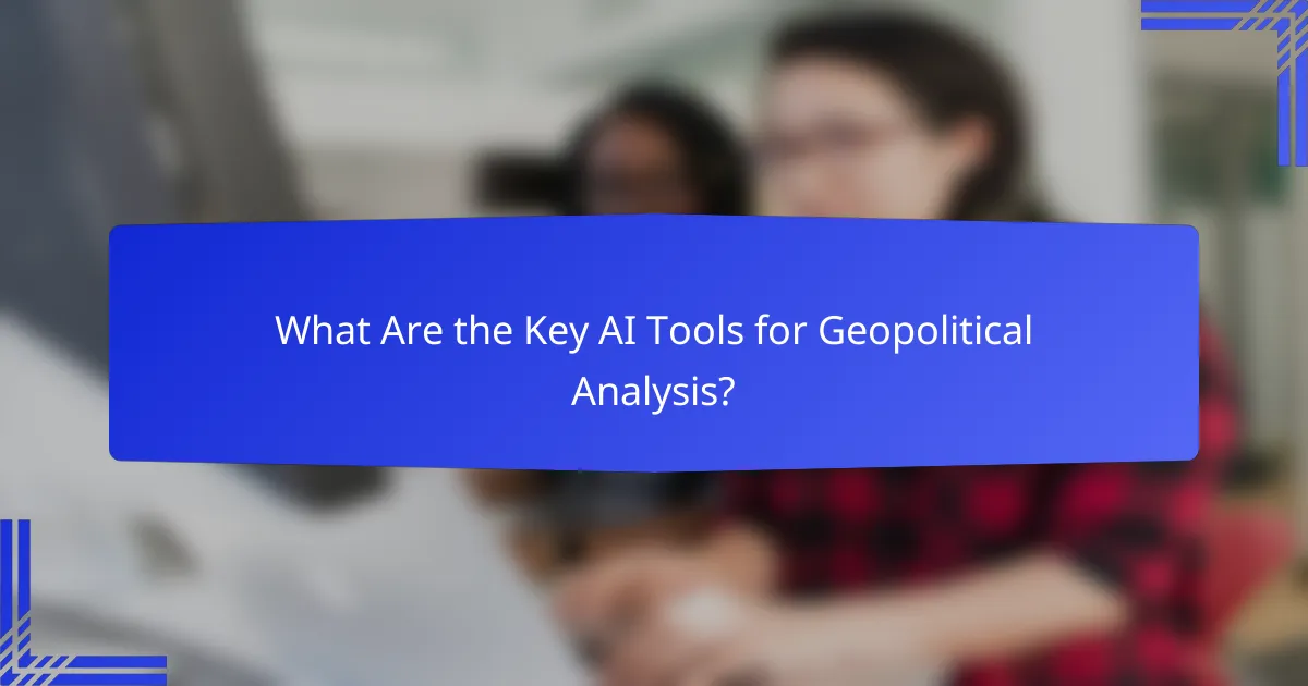 What Are the Key AI Tools for Geopolitical Analysis?