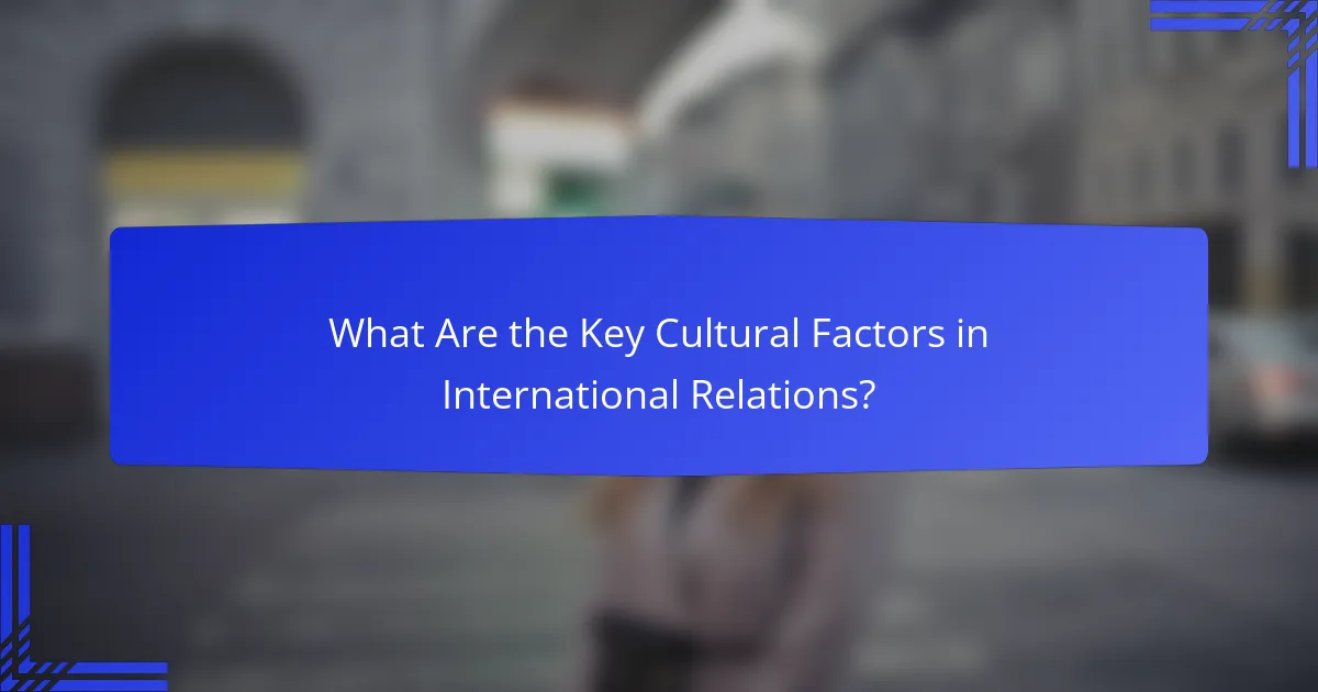 What Are the Key Cultural Factors in International Relations?
