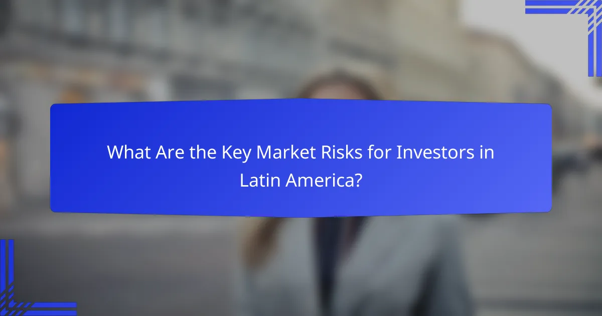 What Are the Key Market Risks for Investors in Latin America?