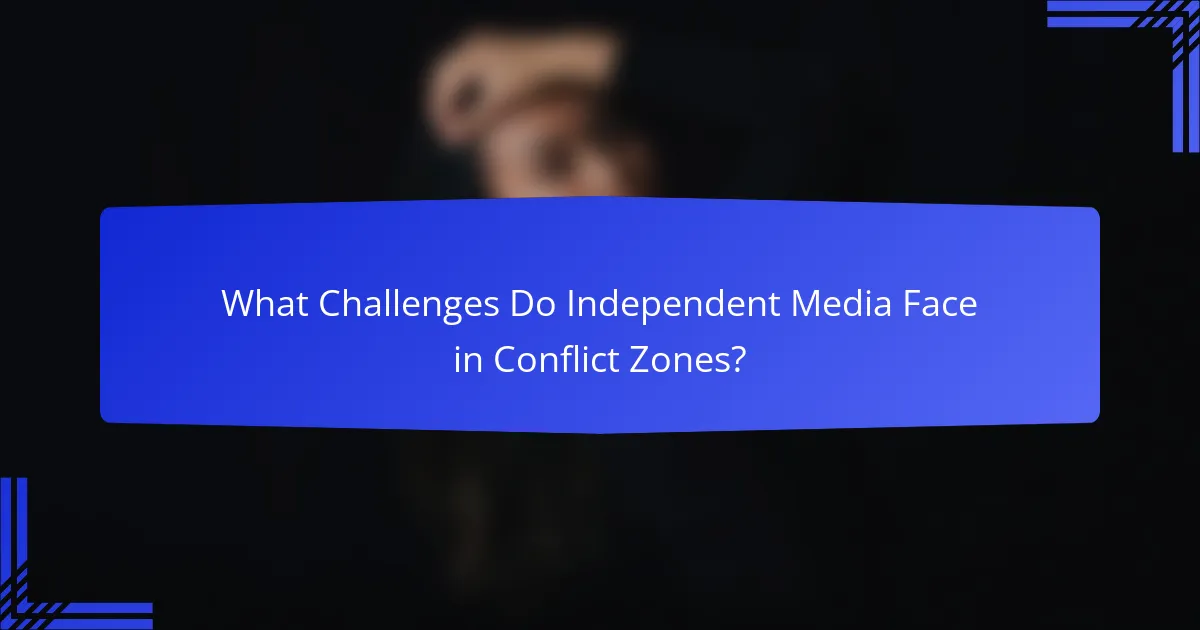 What Challenges Do Independent Media Face in Conflict Zones?