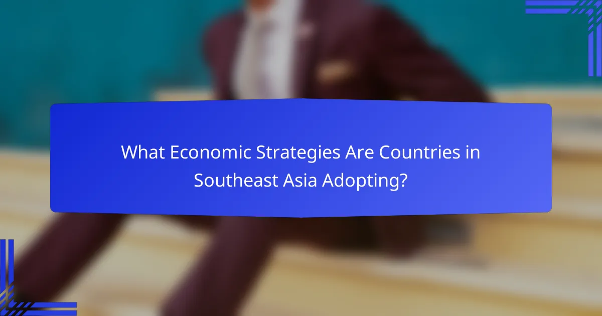What Economic Strategies Are Countries in Southeast Asia Adopting?
