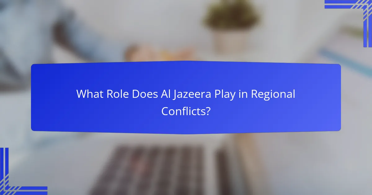 What Role Does Al Jazeera Play in Regional Conflicts?